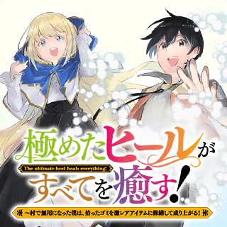 極めたヒールがすべてを癒す！～村で無用になった僕は、拾ったゴミを激レアアイテムに修繕して成り上がる！～