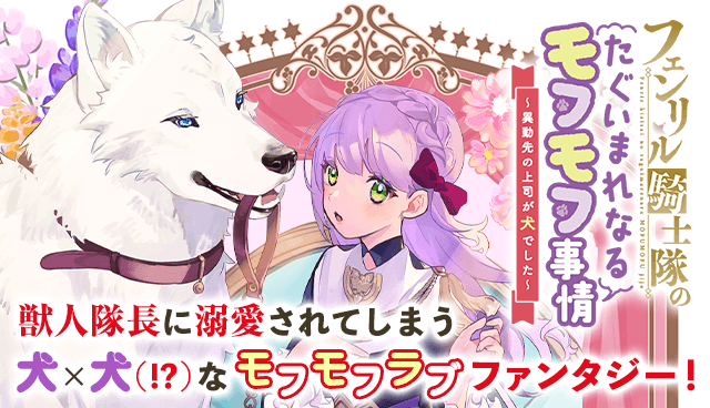 フェンリル騎士隊のたぐいまれなるモフモフ事情～異動先の上司が犬でした～