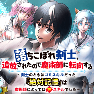 落ちこぼれ剣士、追放されたので魔術師に転向する　～剣士のときはゴミスキルだった『絶対記憶』は魔術師にとっては神スキルでした～