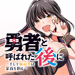勇者と呼ばれた後に　―そして無双男は家族を創る―