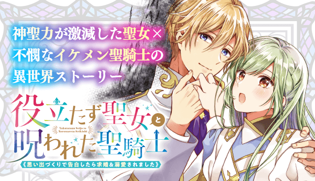 役立たず聖女と呪われた聖騎士《思い出づくりで告白したら求婚＆溺愛されました》