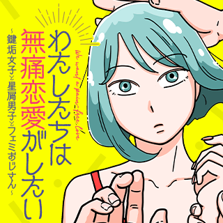 わたしたちは無痛恋愛がしたい 〜鍵垢女子と星屑男子とフェミおじさん〜